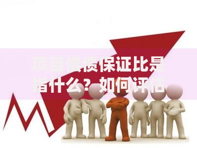 项目偿债保证比是指什么？如何评估企业还债能力
