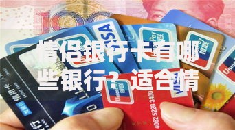 情侣银行卡有哪些银行？适合情侣的联名卡真实测评