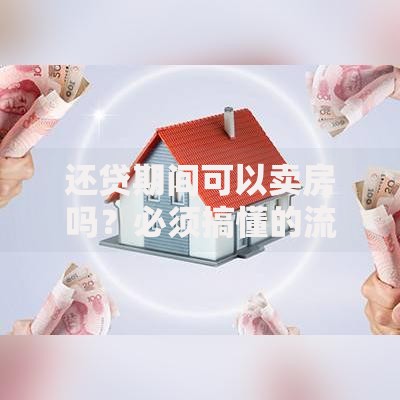 还贷期间可以卖房吗？必须搞懂的流程、风险和注意事项