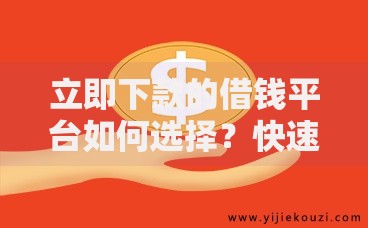 立即下款的借钱平台如何选择？快速到账攻略