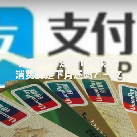 花呗20号还款10号以后消费的是下月还吗？一文搞懂还款时间规则