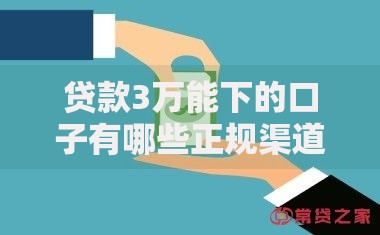 贷款3万能下的口子有哪些正规渠道可申请？