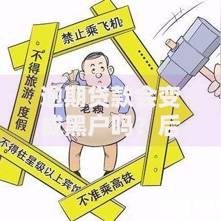 逾期贷款会变成黑户吗？后果有多严重？如何避免信用危机？
