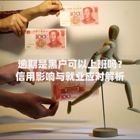 逾期是黑户可以上班吗？信用影响与就业应对解析