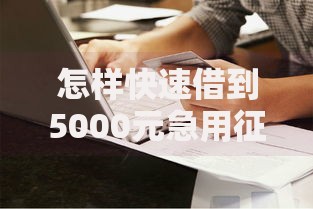 怎样快速借到5000元急用征信花了？实用借款方案解析