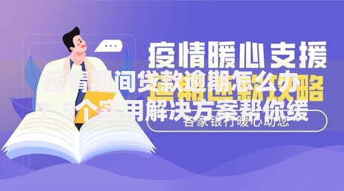 疫情期间贷款逾期怎么办？5个实用解决方案帮你缓解压力