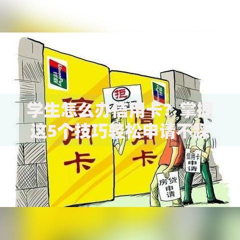 学生怎么办信用卡？掌握这5个技巧轻松申请不踩坑