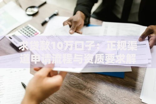 求贷款10万口子：正规渠道申请流程与资质要求解析