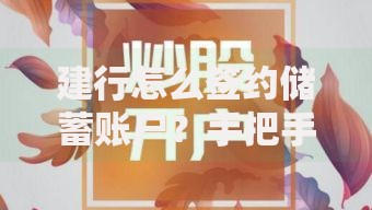 建行怎么签约储蓄账户？手把手教你线上+线下开户全流程