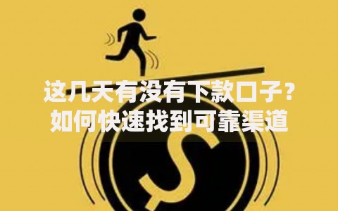 这几天有没有下款口子？如何快速找到可靠渠道