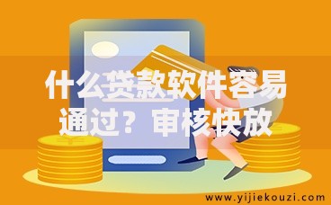 什么贷款软件容易通过？审核快放款稳的平台推荐