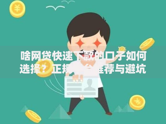 啥网贷快速下款的口子如何选择？正规平台推荐与避坑指南