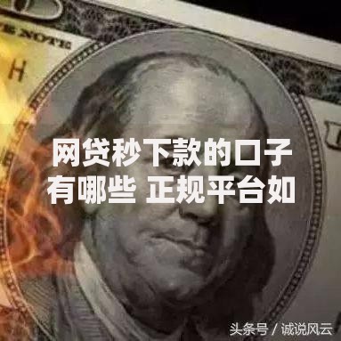 网贷秒下款的口子有哪些 正规平台如何选择