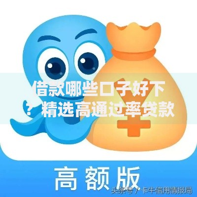 借款哪些口子好下？精选高通过率贷款平台解析