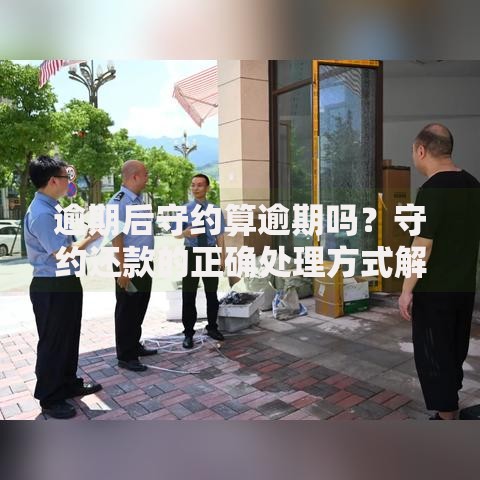 逾期后守约算逾期吗？守约还款的正确处理方式解析