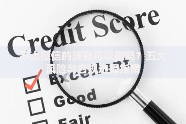 不上征信的贷款可以做吗？五大风险与合规选择指南