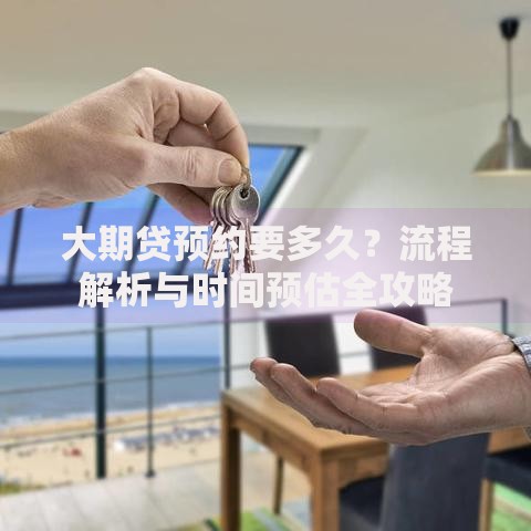 大期贷预约要多久？流程解析与时间预估全攻略