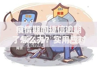 疫情期间捷信逾期了怎么办？实用应对方案与还款技巧