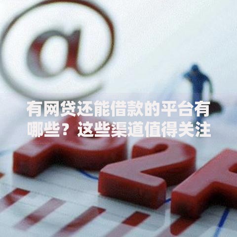 有网贷还能借款的平台有哪些？这些渠道值得关注