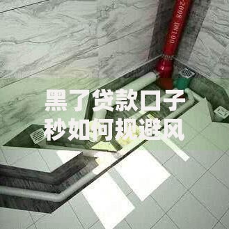 黑了贷款口子秒如何规避风险并成功申请？