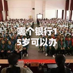 哪个银行15岁可以办卡？盘点适合未成年人的办卡选择及注意事项