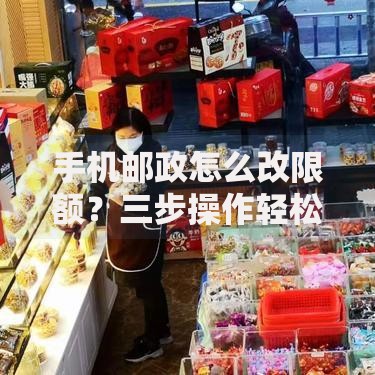手机邮政怎么改限额？三步操作轻松调整转账额度