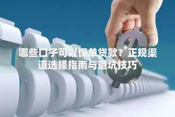 哪些口子可以保单贷款？正规渠道选择指南与避坑技巧