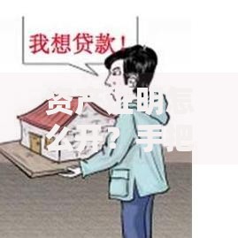 资产证明怎么开？手把手教你轻松搞定办理流程与注意事项