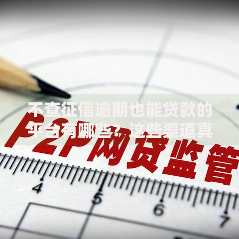 不查征信逾期也能贷款的平台有哪些？这些渠道真实可靠