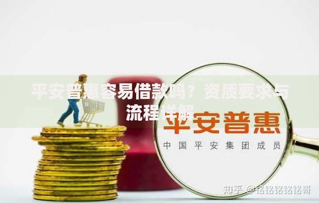 平安普惠容易借款吗？资质要求与流程详解