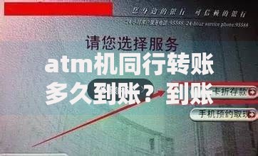 atm机同行转账多久到账？到账时间、注意事项全解析