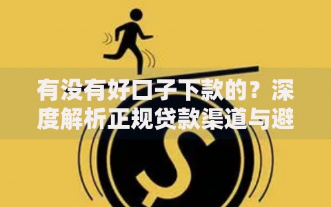 有没有好口子下款的？深度解析正规贷款渠道与避坑指南