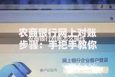 农商银行网上对账步骤：手把手教你轻松搞定账户核对