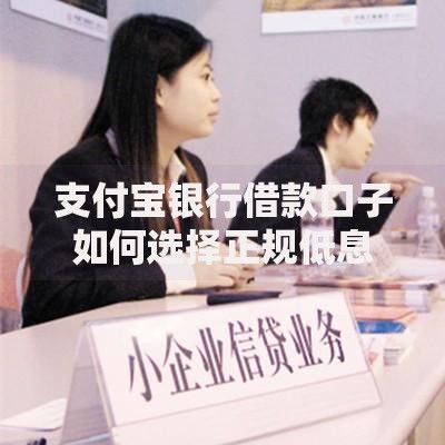 支付宝银行借款口子如何选择正规低息渠道