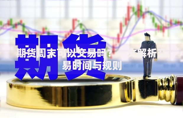 期货周末可以交易吗？一文解析交易时间与规则