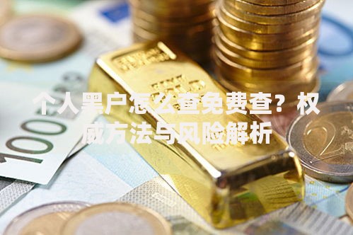 个人黑户怎么查免费查？权威方法与风险解析