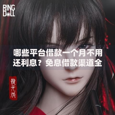 哪些平台借款一个月不用还利息？免息借款渠道全面解析