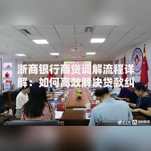 浙商银行商贷调解流程详解：如何高效解决贷款纠纷？