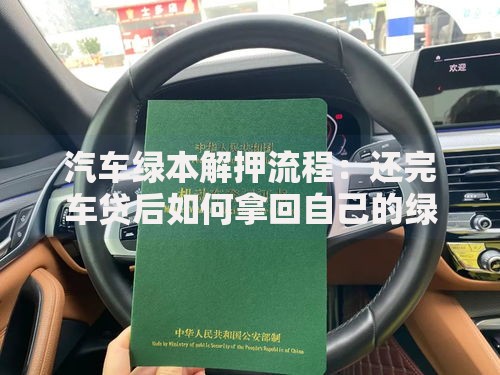 汽车绿本解押流程：还完车贷后如何拿回自己的绿本？