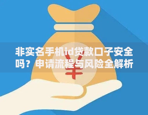 非实名手机id贷款口子安全吗？申请流程与风险全解析
