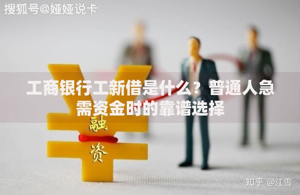 工商银行工新借是什么？普通人急需资金时的靠谱选择