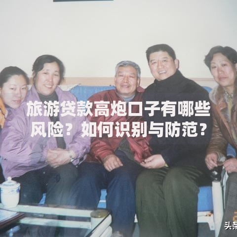 旅游贷款高炮口子有哪些风险？如何识别与防范？
