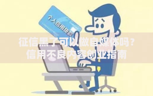征信黑了可以做自媒体吗？信用不良内容创业指南