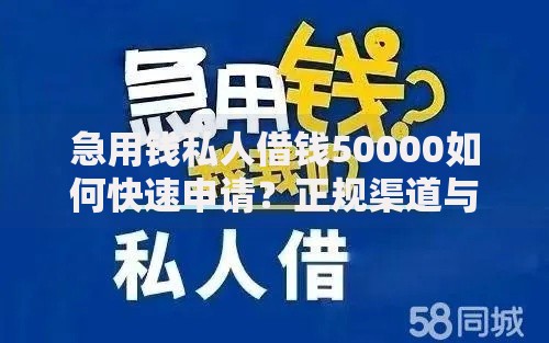急用钱私人借钱50000如何快速申请？正规渠道与注意事项解析
