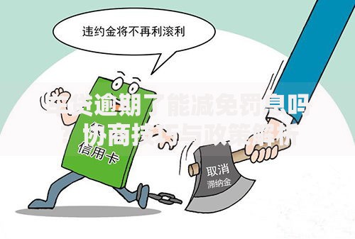 车贷逾期了能减免罚息吗？协商技巧与政策解析