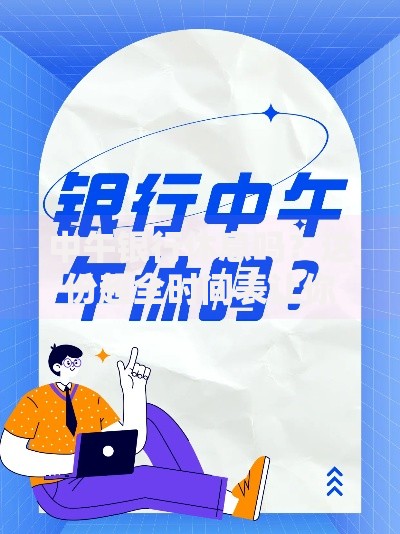 中午银行休息吗？这份超全时间表让你不跑空