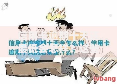 信用卡逾期十天还最低会怎样？这些影响和补救方法要了解