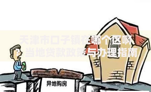 天津市口子镇在哪个区啊？当地贷款政策与办理指南