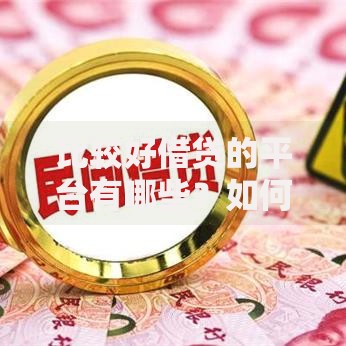 比较好借贷的平台有哪些？如何选择更安全的贷款渠道