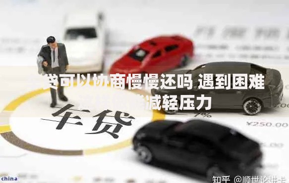 车贷可以协商慢慢还吗 遇到困难这样做能减轻压力